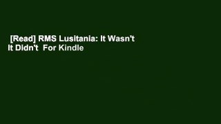 [Read] RMS Lusitania: It Wasn't  It Didn't  For Kindle