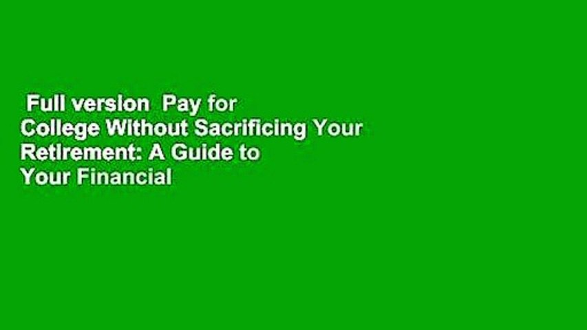 Full version  Pay for College Without Sacrificing Your Retirement: A Guide to Your Financial
