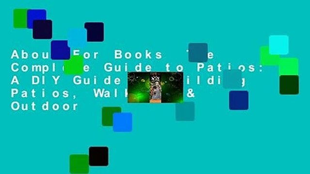 About For Books The Complete Guide to Patios: A DIY Guide to Building Patios, Walkways & Outdoor