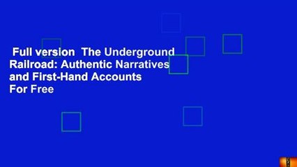 Full version  The Underground Railroad: Authentic Narratives and First-Hand Accounts  For Free