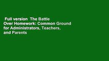Full version  The Battle Over Homework: Common Ground for Administrators, Teachers, and Parents