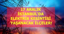 17 Aralık İstanbul elektrik kesintisi! İstanbul'da elektrik kesintisi yaşanacak ilçeler İstanbul'da elektrik ne zaman gelecek?