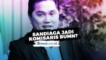 Kata Erick Thohir Soal Isu Sandiaga Masuk Bursa Komisaris BUMN