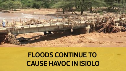 Floods continue to cause havoc in Isiolo