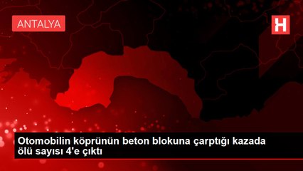 Otomobilin köprünün beton blokuna çarptığı kazada ölü sayısı 4'e çıktı