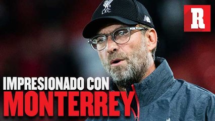 Jürgen Klopp, impresionado por el "gran momento" de Rayados