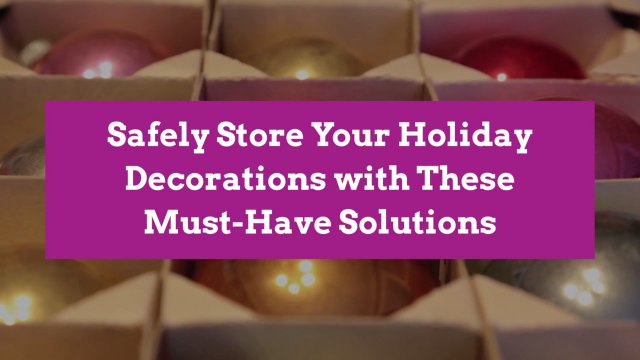 Safely Store Your Holiday Decorations with These Must-Have Solutions