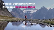 7 Travel Destinations With Awesome Exchange Rates