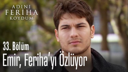 Emir, Feriha'yı özlüyor - Adını Feriha Koydum 33. Bölüm