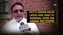 NCP's Nawab Malik likens Amit Shah to General Dyer on Jamia incident