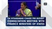 FM Sitharaman chairs pre-budget consultation meeting with Finance Ministers of states