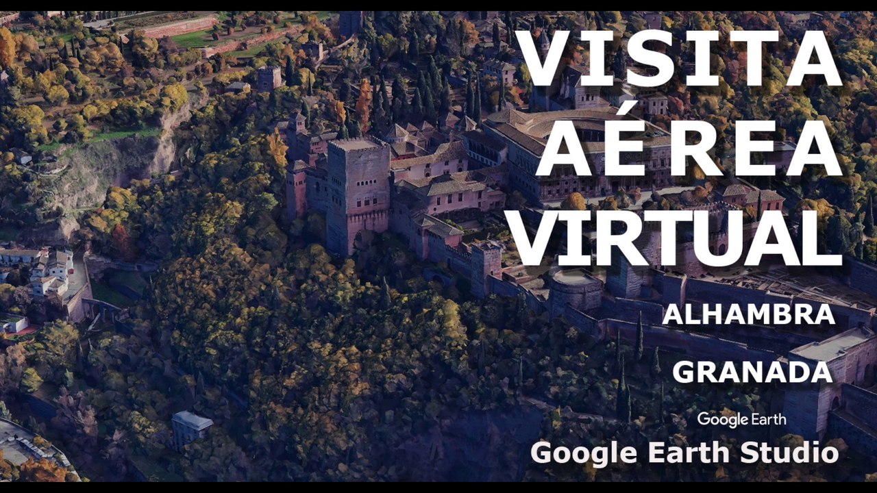 VISITA AEREA VIRTUAL - LA ALHAMBRA DE GRANADA - GOOGLE EARTH STUDIO