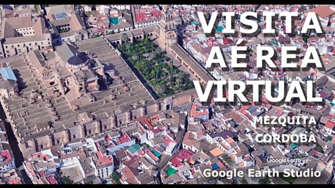 VISITA AEREA VIRTUAL - LA MEZQUITA DE CORDOBA 1 - GOOGLE EARTH STUDIO