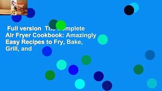 Full version  The Complete Air Fryer Cookbook: Amazingly Easy Recipes to Fry, Bake, Grill, and