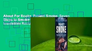 About For Books  Project Smoke: Seven Steps to Smoked Food Nirvana, Plus 100 Irresistible Recipes