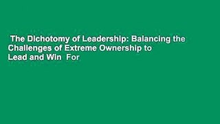 The Dichotomy of Leadership: Balancing the Challenges of Extreme Ownership to Lead and Win  For