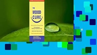 [Read] The Mood Cure: The 4-Step Program to Take Charge of Your Emotions---Today Complete