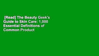 [Read] The Beauty Geek's Guide to Skin Care: 1,000 Essential Definitions of Common Product