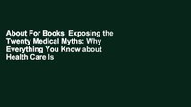 About For Books  Exposing the Twenty Medical Myths: Why Everything You Know about Health Care Is