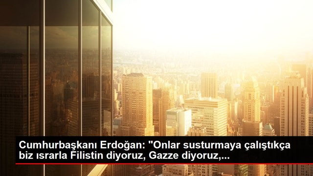 Cumhurbaşkanı Erdoğan: Onlar susturmaya çalıştıkça biz ısrarla Filistin diyoruz, Gazze diyoruz,...