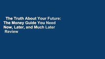 The Truth About Your Future: The Money Guide You Need Now, Later, and Much Later  Review