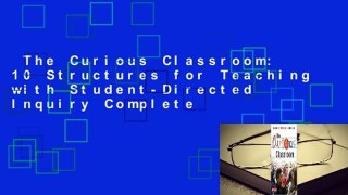The Curious Classroom: 10 Structures for Teaching with Student-Directed Inquiry Complete