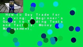 How to Day Trade for a Living: A Beginner's Guide to Trading Tools and Tactics, Money Management,