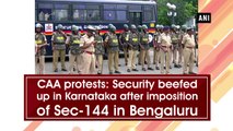 CAA protests: Security beefed up in Karnataka after imposition of Section 144 in Bengaluru