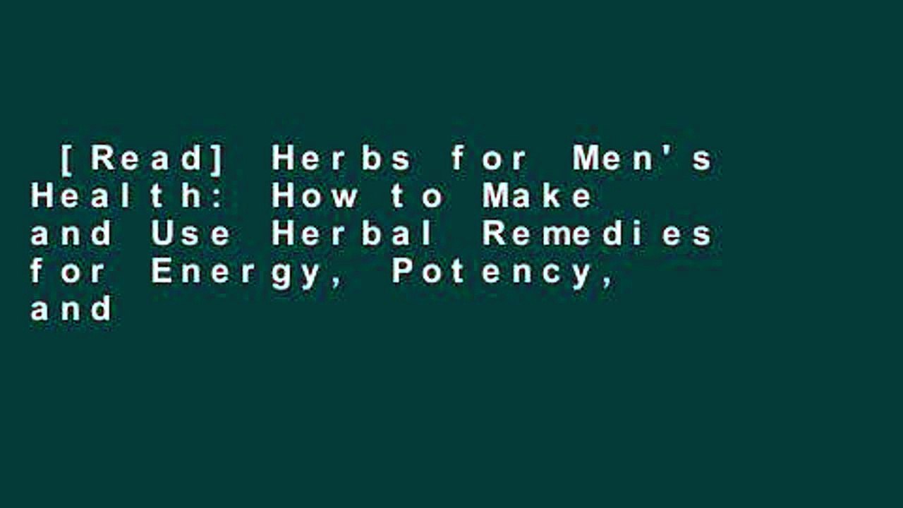 [Read] Herbs for Men's Health: How to Make and Use Herbal Remedies for Energy, Potency, and