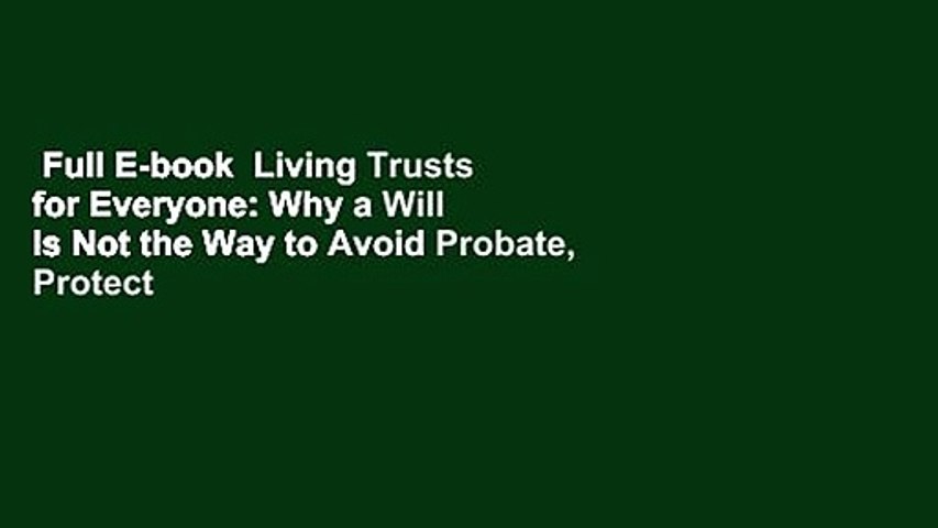 Full E-book  Living Trusts for Everyone: Why a Will Is Not the Way to Avoid Probate, Protect