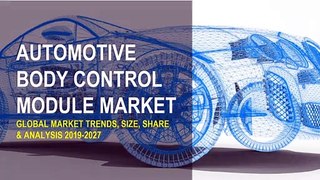 Automotive Body Control Module Market Share, Growth, Trends & Forecast Report 2019-2027
