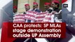 CAA protests: SP MLAs stage demonstration outside UP Assembly