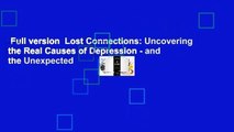 Full version  Lost Connections: Uncovering the Real Causes of Depression - and the Unexpected