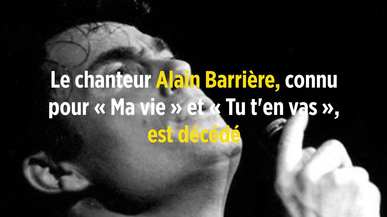 Le chanteur Alain Barrière, connu pour « Ma vie » et « Tu t'en vas », est décédé