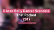 5 Arab Belly Dancer Scandals That Rocked 2019