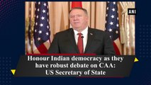 Honour Indian democracy as they have robust debate on CAA: US Secretary of State