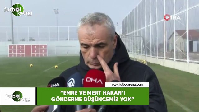 Rıza Çalımbay: Emre ile Mert Hakan'ı gönderme düşüncemiz yok