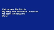 Full version  The Bitcoin Big Bang: How Alternative Currencies Are about to Change the World