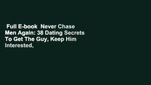 Full E-book  Never Chase Men Again: 38 Dating Secrets To Get The Guy, Keep Him Interested, And