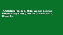 A Glorious Freedom: Older Women Leading Extraordinary Lives (Gifts for Grandmothers, Books for