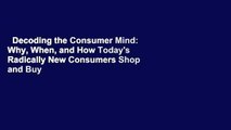 Decoding the Consumer Mind: Why, When, and How Today's Radically New Consumers Shop and Buy