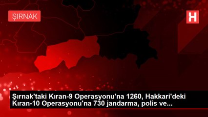 Şırnak'taki Kıran-9 Operasyonu'na 1260, Hakkari'deki Kıran-10 Operasyonu'na 730 jandarma, polis ve...