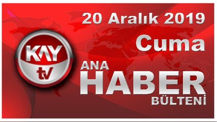 20 ARALIK 2019 KAYTV ANA HABER