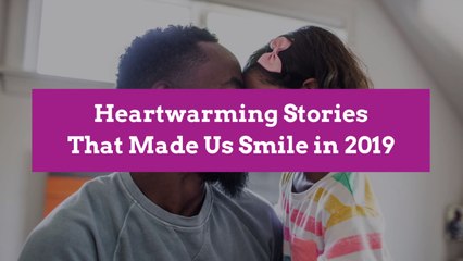 Heartwarming Stories That Made Us Smile in 2019
