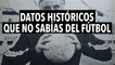 Datos históricos que no sabías del fútbol