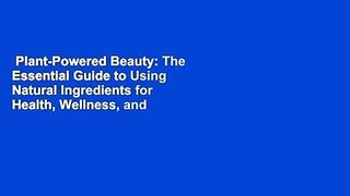 Plant-Powered Beauty: The Essential Guide to Using Natural Ingredients for Health, Wellness, and