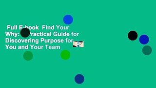 Full E-book  Find Your Why: A Practical Guide for Discovering Purpose for You and Your Team