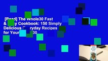 [Read] The Whole30 Fast & Easy Cookbook: 150 Simply Delicious Everyday Recipes for Your Whole30