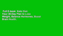 Full E-book  Keto Diet: Your 30-Day Plan to Lose Weight, Balance Hormones, Boost Brain Health,