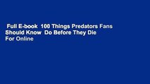 Full E-book  100 Things Predators Fans Should Know  Do Before They Die  For Online